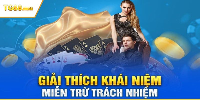 Tìm hiểu thế nào là miễn trừ trách nhiệm TG88